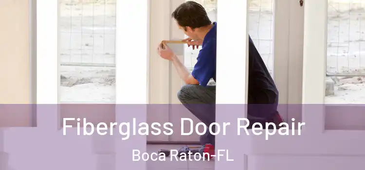 Fiberglass Door Repair Boca Raton-FL